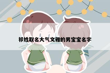 祁姓取名大气文雅的男宝宝名字