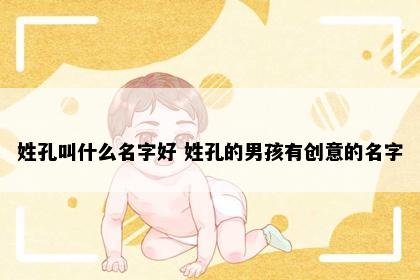 姓孔叫什么名字好 姓孔的男孩有创意的名字