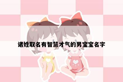 诸姓取名有智慧才气的男宝宝名字