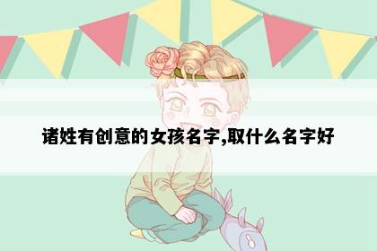 诸姓有创意的女孩名字,取什么名字好