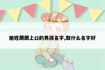 施姓朗朗上口的男孩名字,取什么名字好