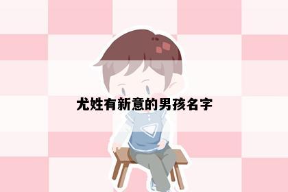 尤姓有新意的男孩名字