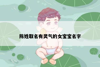 陈姓取名有灵气的女宝宝名字