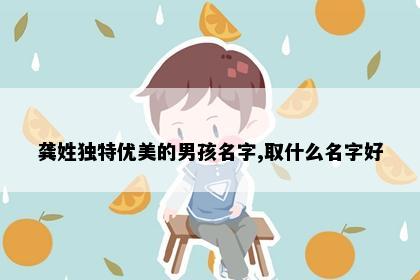龚姓独特优美的男孩名字,取什么名字好