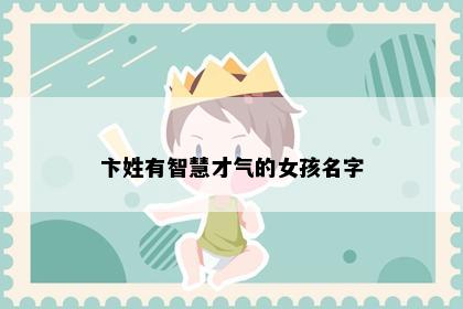 卞姓有智慧才气的女孩名字