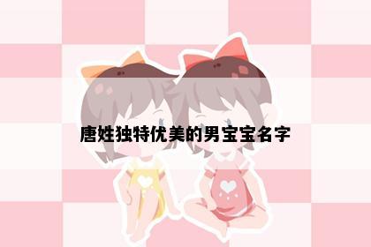唐姓独特优美的男宝宝名字