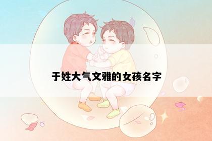于姓大气文雅的女孩名字