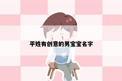 平姓有创意的男宝宝名字