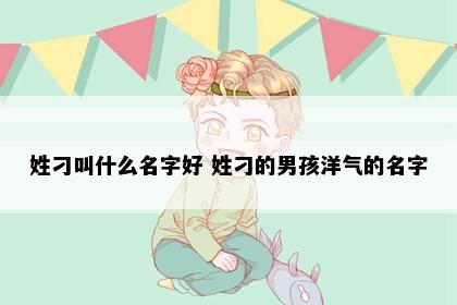 姓刁叫什么名字好 姓刁的男孩洋气的名字
