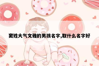 窦姓大气文雅的男孩名字,取什么名字好