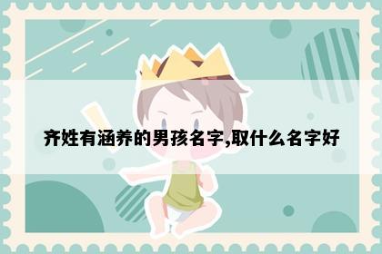 齐姓有涵养的男孩名字,取什么名字好
