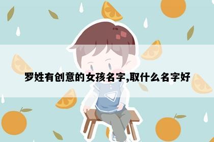 罗姓有创意的女孩名字,取什么名字好
