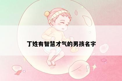 丁姓有智慧才气的男孩名字