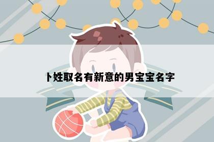 卜姓取名有新意的男宝宝名字