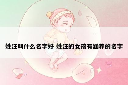 姓汪叫什么名字好 姓汪的女孩有涵养的名字