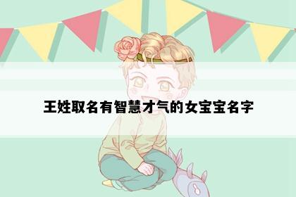 王姓取名有智慧才气的女宝宝名字