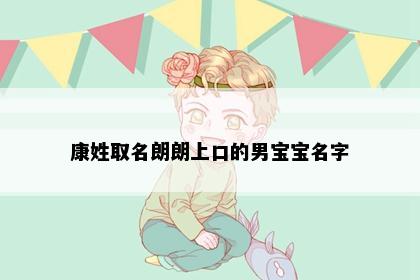 康姓取名朗朗上口的男宝宝名字