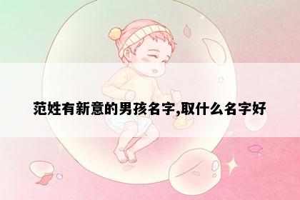 范姓有新意的男孩名字,取什么名字好