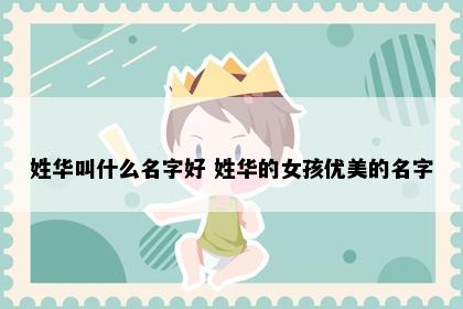 姓华叫什么名字好 姓华的女孩优美的名字