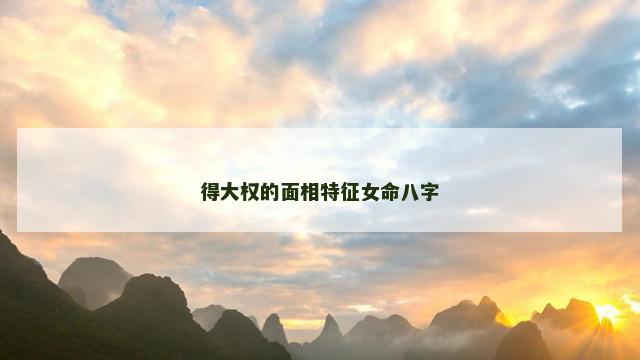 得大权的面相特征女命八字