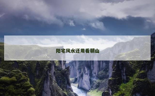 阳宅风水还用看朝山