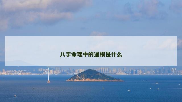 八字命理中的通根是什么