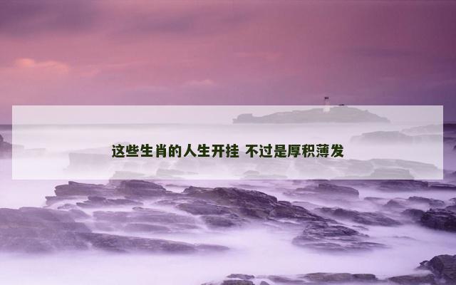 这些生肖的人生开挂 不过是厚积薄发