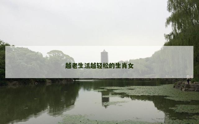 越老生活越轻松的生肖女