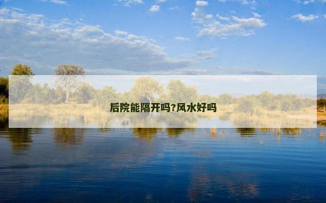 后院能隔开吗?风水好吗