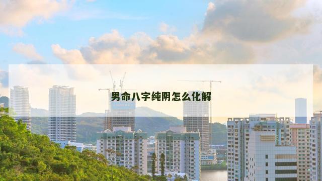 男命八字纯阴怎么化解