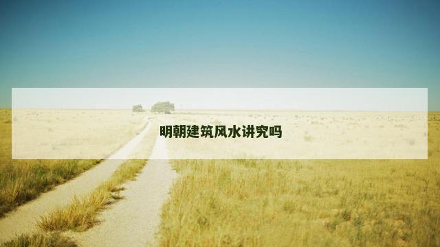 明朝建筑风水讲究吗