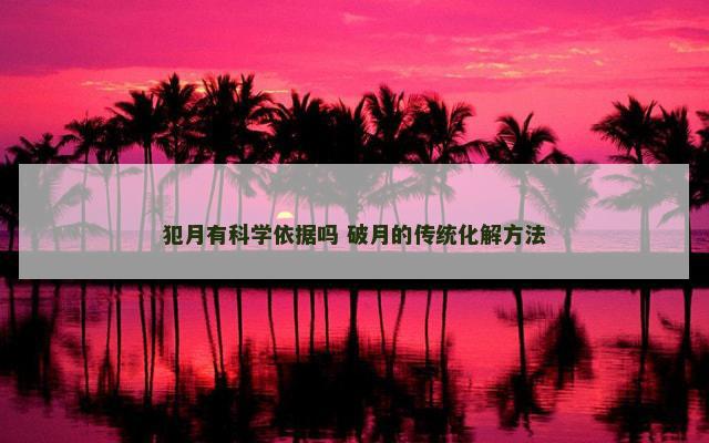 犯月有科学依据吗 破月的传统化解方法