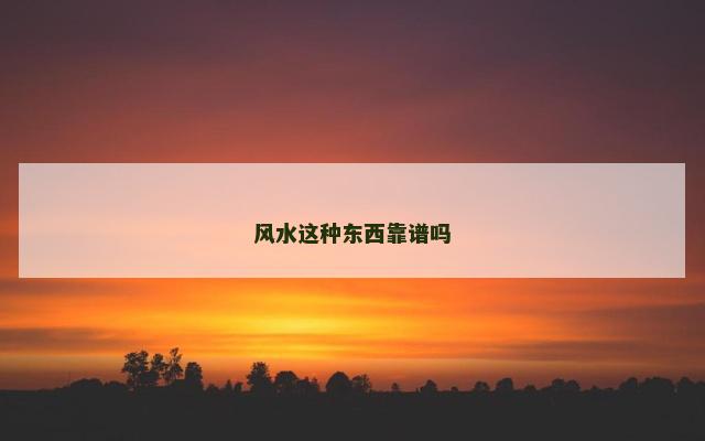 风水这种东西靠谱吗