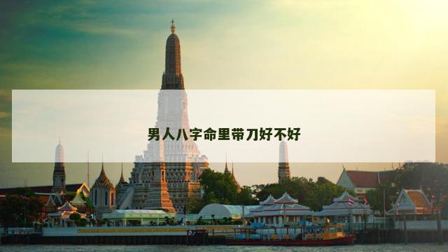 男人八字命里带刀好不好