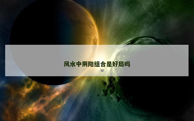 风水中阴阳组合是好局吗