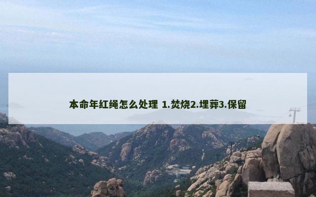 本命年红绳怎么处理 1.焚烧2.埋葬3.保留