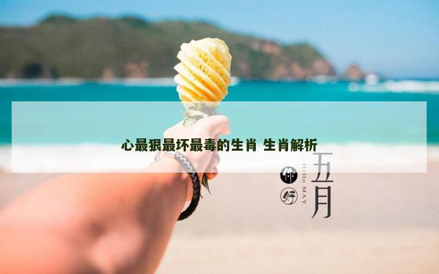 心最狠最坏最毒的生肖 生肖解析
