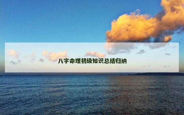八字命理初级知识总结归纳 八字命理初级知识总结归纳