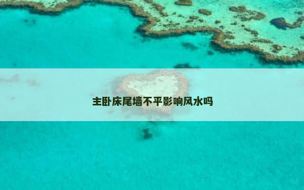 主卧床尾墙不平影响风水吗