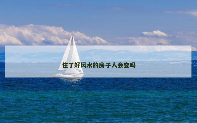 住了好风水的房子人会变吗
