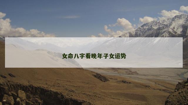 女命八字看晚年子女运势