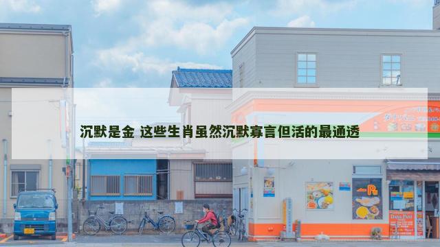 沉默是金 这些生肖虽然沉默寡言但活的最通透