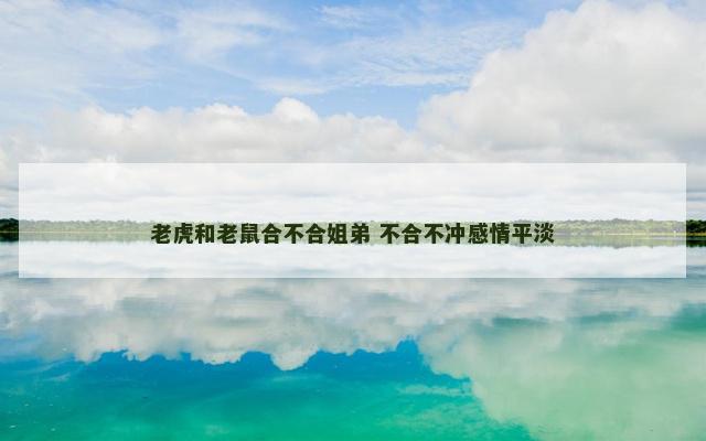 老虎和老鼠合不合姐弟 不合不冲感情平淡