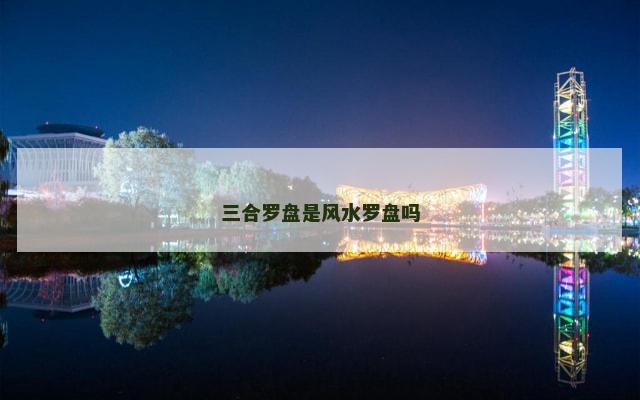 三合罗盘是风水罗盘吗