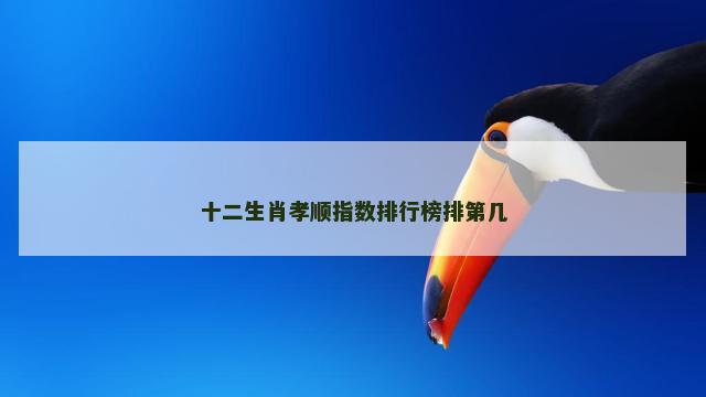 十二生肖孝顺指数排行榜排第几