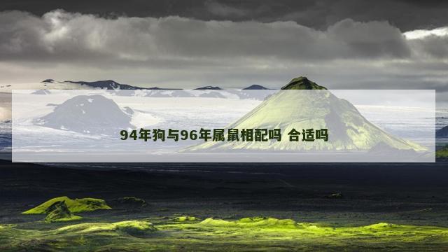 94年狗与96年属鼠相配吗 合适吗