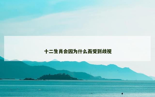 十二生肖会因为什么而受到歧视