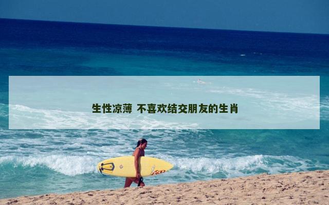 生性凉薄 不喜欢结交朋友的生肖