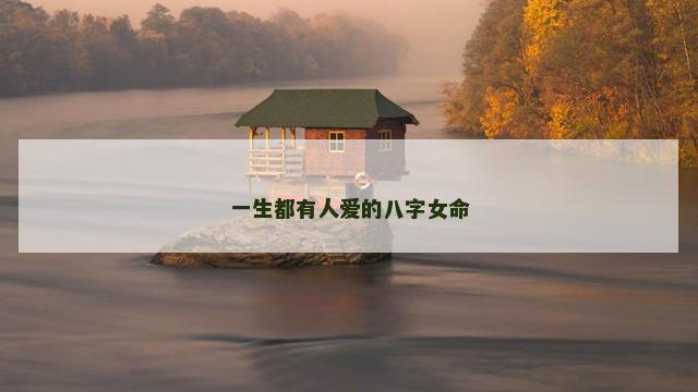 一生都有人爱的八字女命