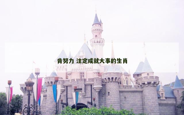 肯努力 注定成就大事的生肖